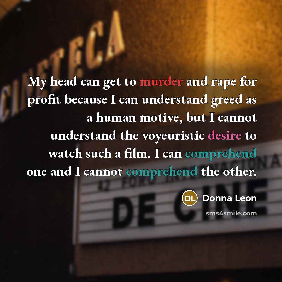 “My head can get to murder and rape for profit…” quote by Donna Leon