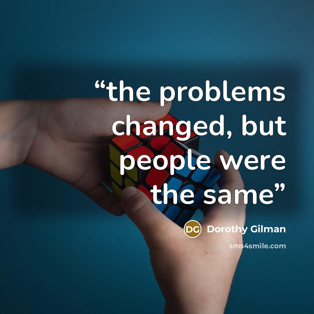 “the problems changed, but people were the same” quote by Dorothy Gilman