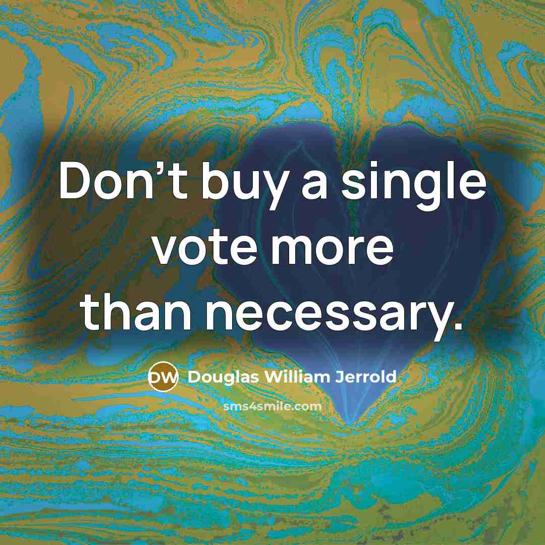 “Don't buy a single vote more than necessary.…” quote by Douglas William Jerrold