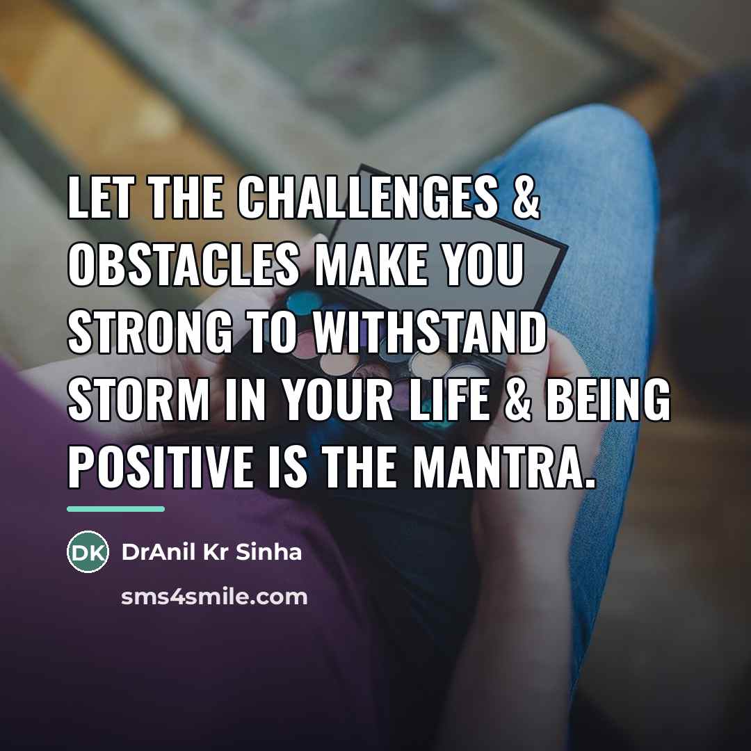 “Let the challenges & obstacles make you strong to withstand…” quote by DrAnil Kr Sinha