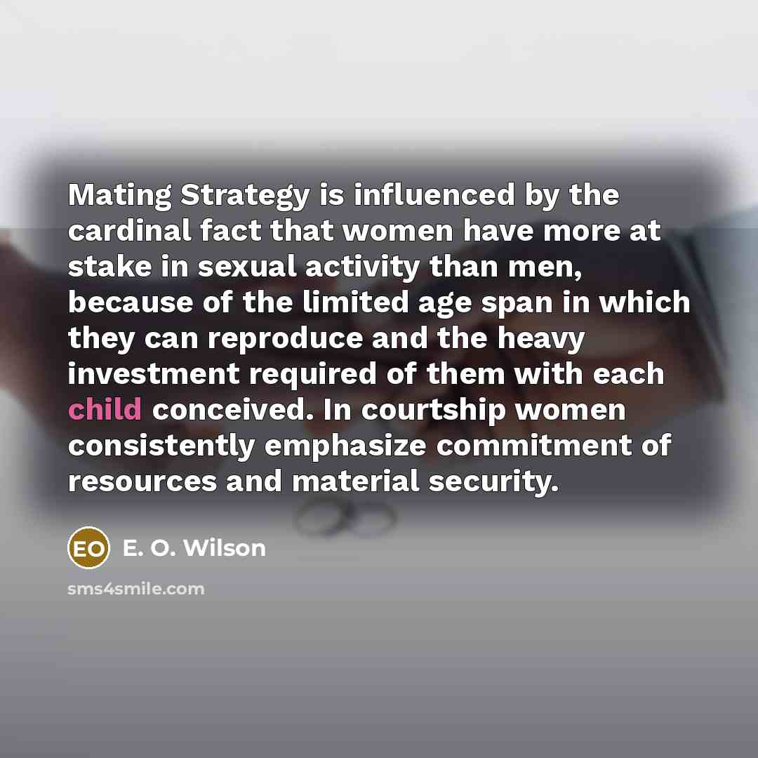 “Mating Strategy is influenced by the cardinal fact that women…” quote by E. O. Wilson