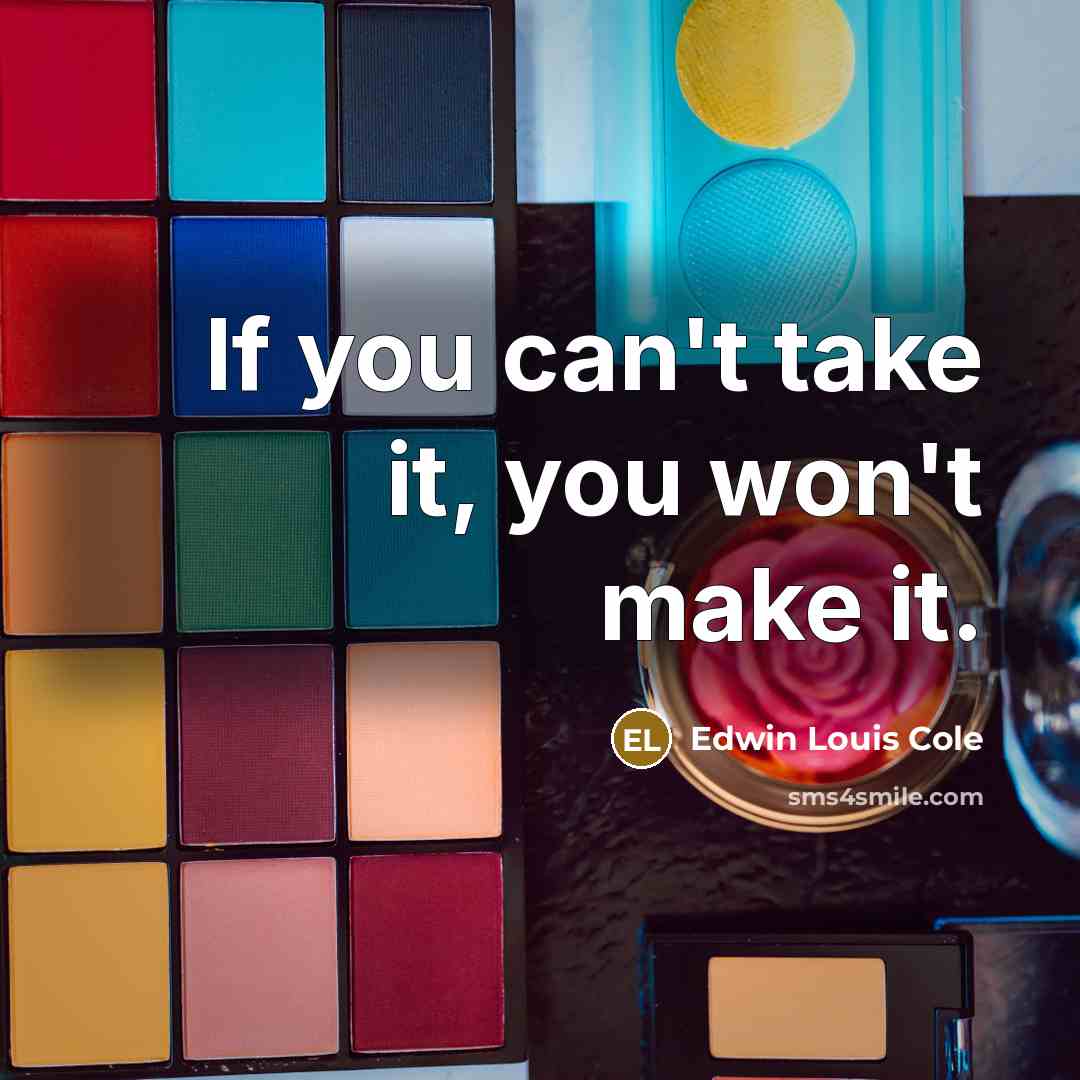 “If you can't take it, you won't make it.…” quote by Edwin Louis Cole