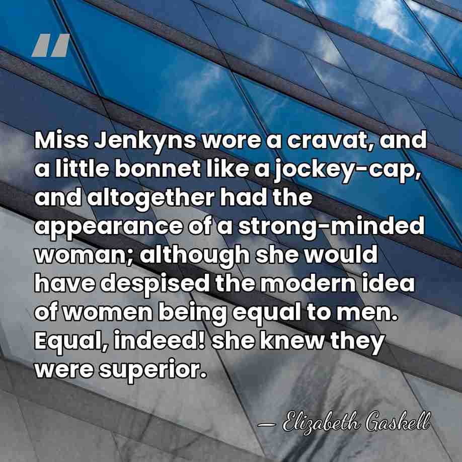 Miss Jenkyns wore a cravat, and a little bonnet like a jockey-cap,&hellip; - Elizabeth Gaskell