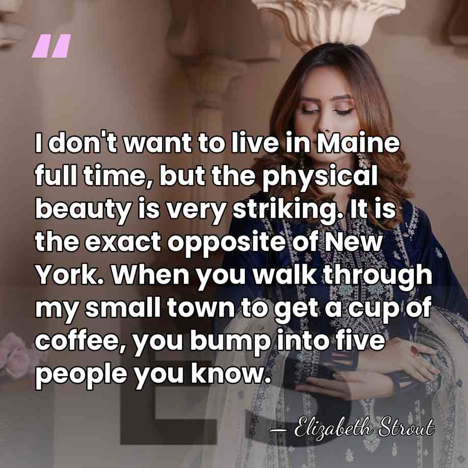 I don't want to live in Maine full time, but the physical&hellip; - Elizabeth Strout