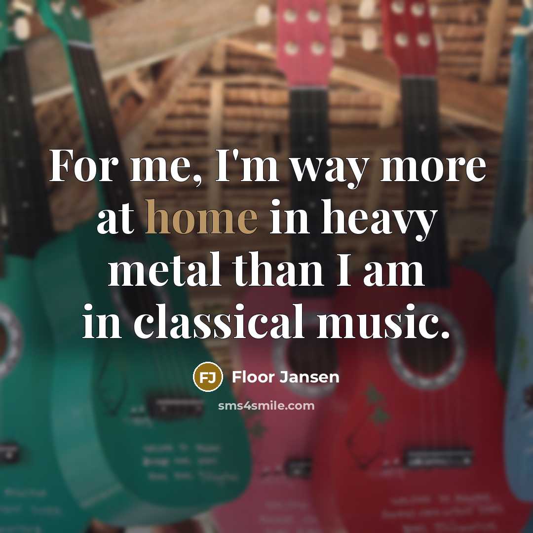 “For me, I'm way more at home in heavy metal…” quote by Floor Jansen