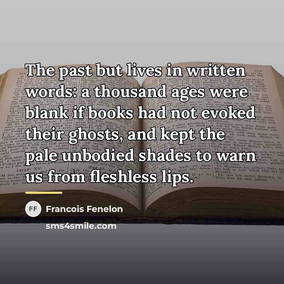 “The past but lives in written words: a thousand ages…” quote by Francois Fenelon