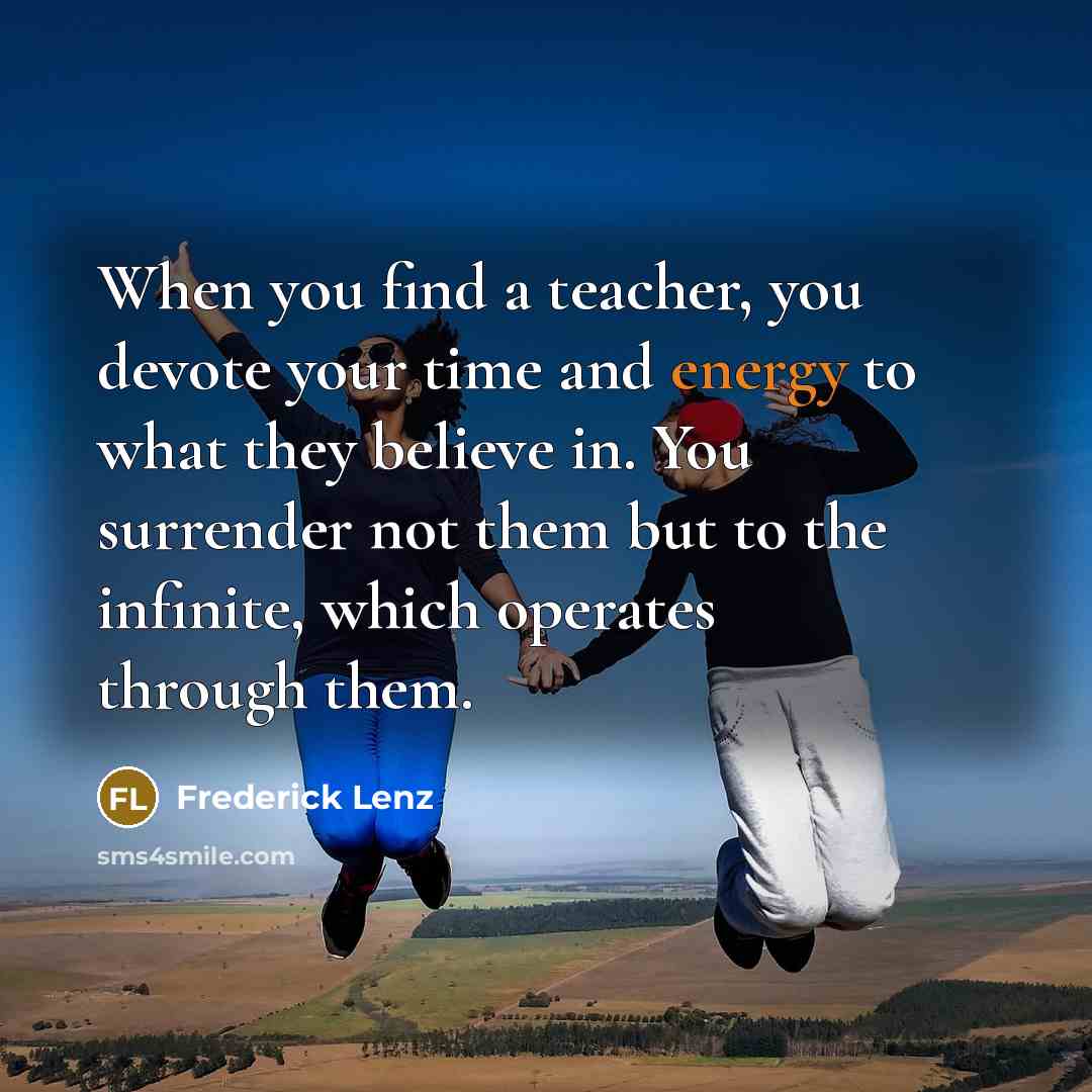 “When you find a teacher, you devote your time and…” quote by Frederick Lenz