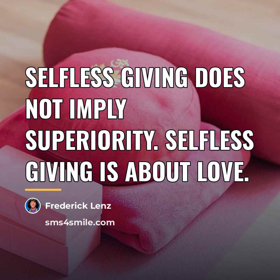 “Selfless giving does not imply superiority. Selfless giving is about…” quote by Frederick Lenz