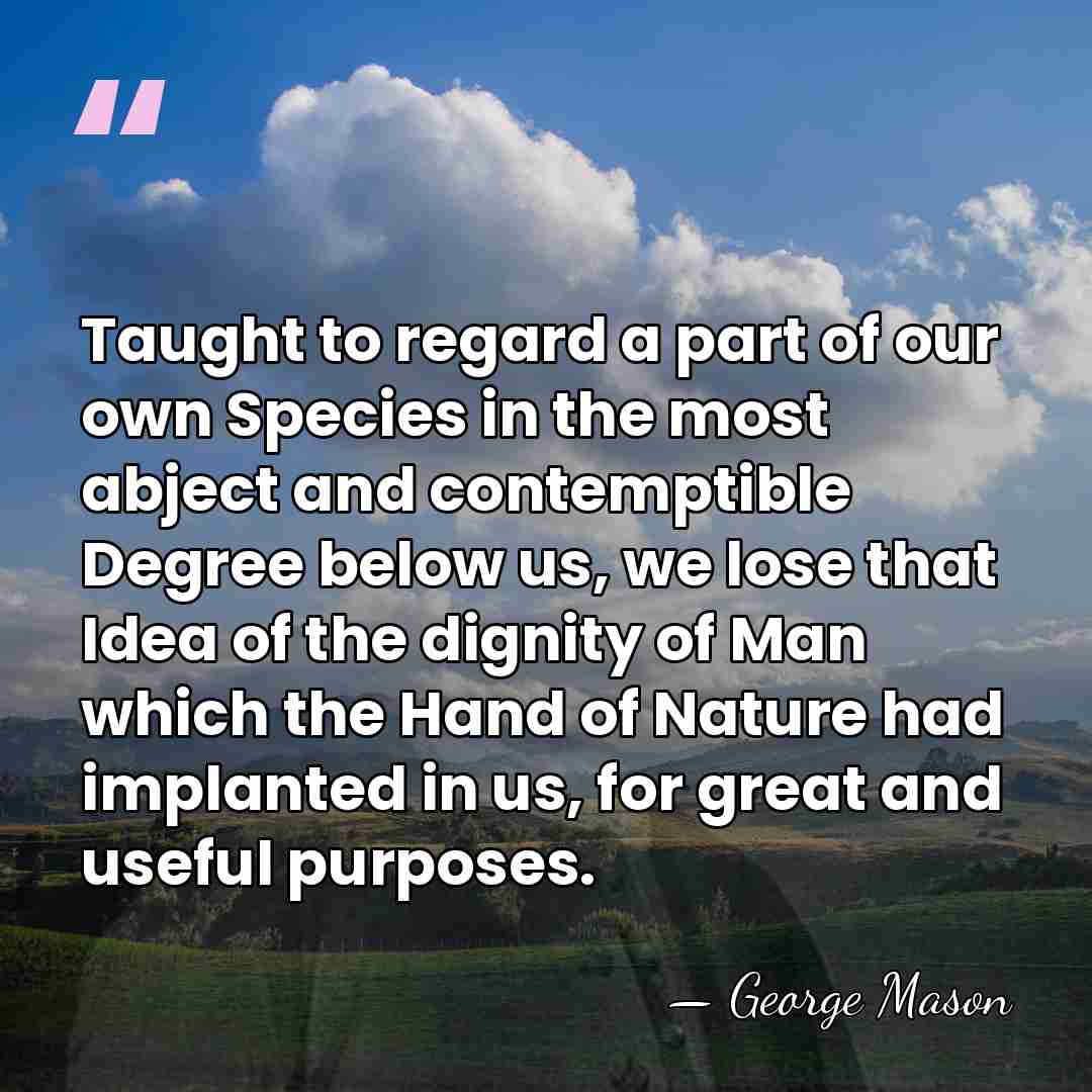 Taught to regard a part of our own Species in the most&hellip; - George Mason