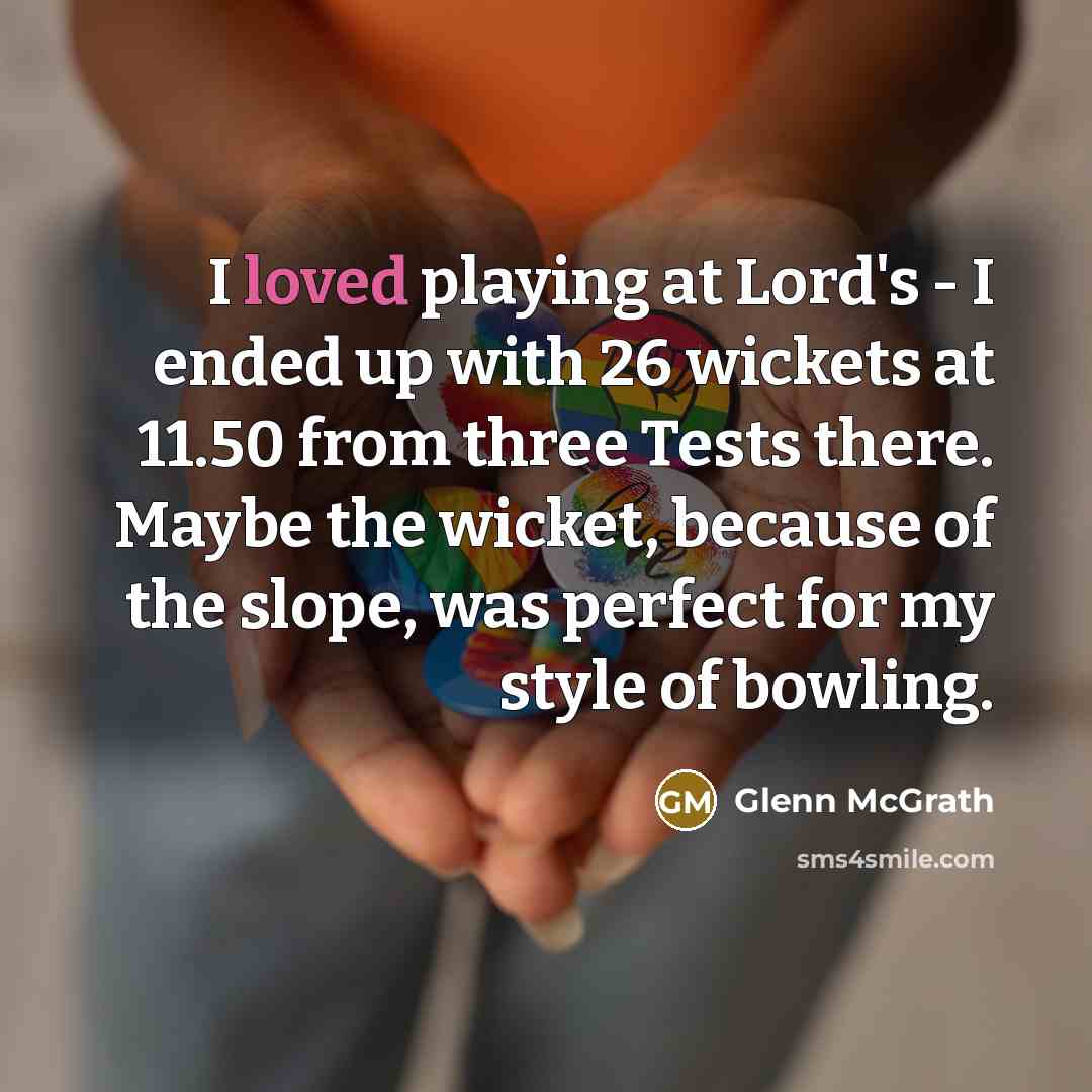 “I loved playing at Lord's - I ended up with…” quote by Glenn McGrath