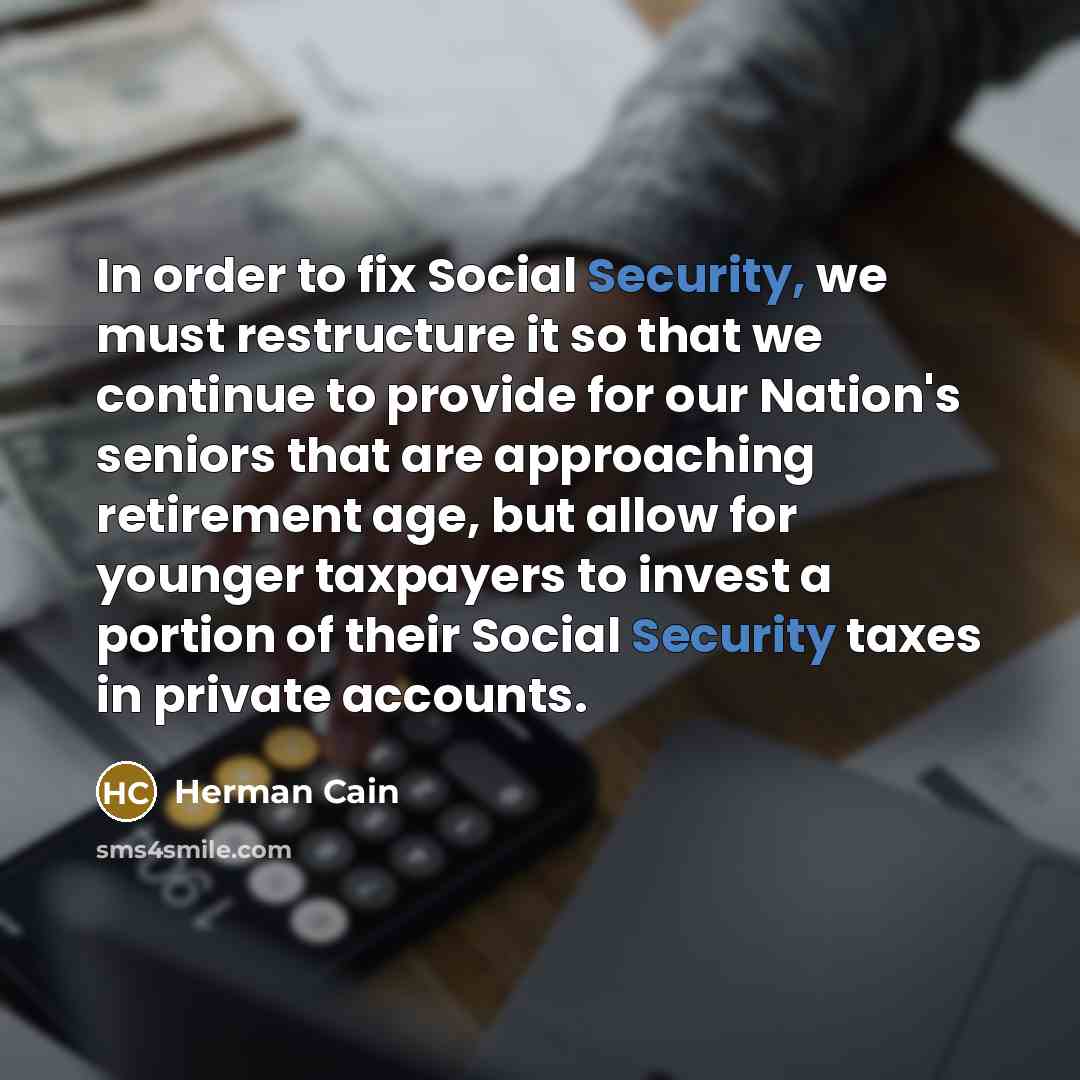 “In order to fix Social Security, we must restructure it…” quote by Herman Cain