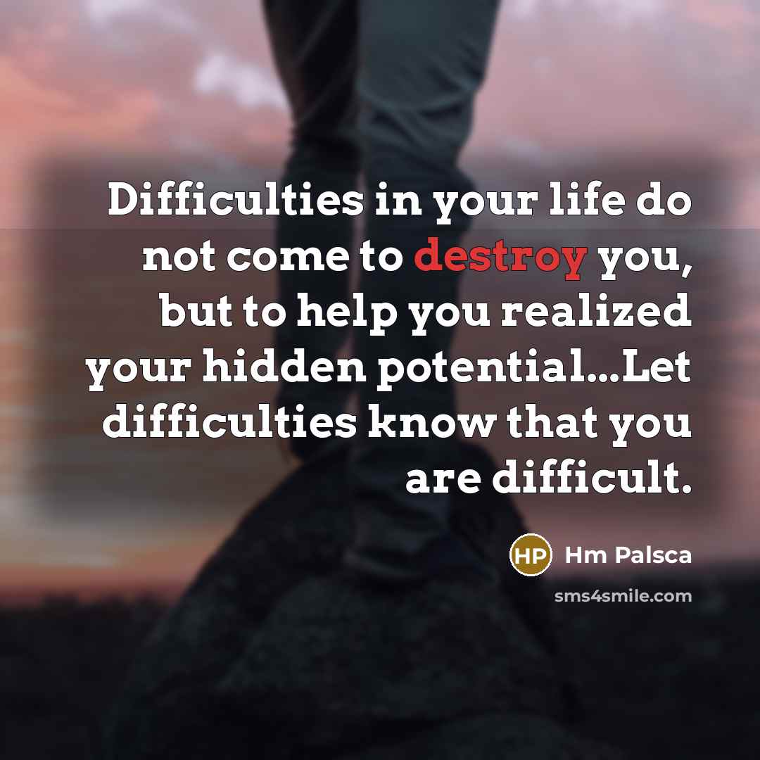 “Difficulties in your life do not come to destroy you,…” quote by Hm Palsca