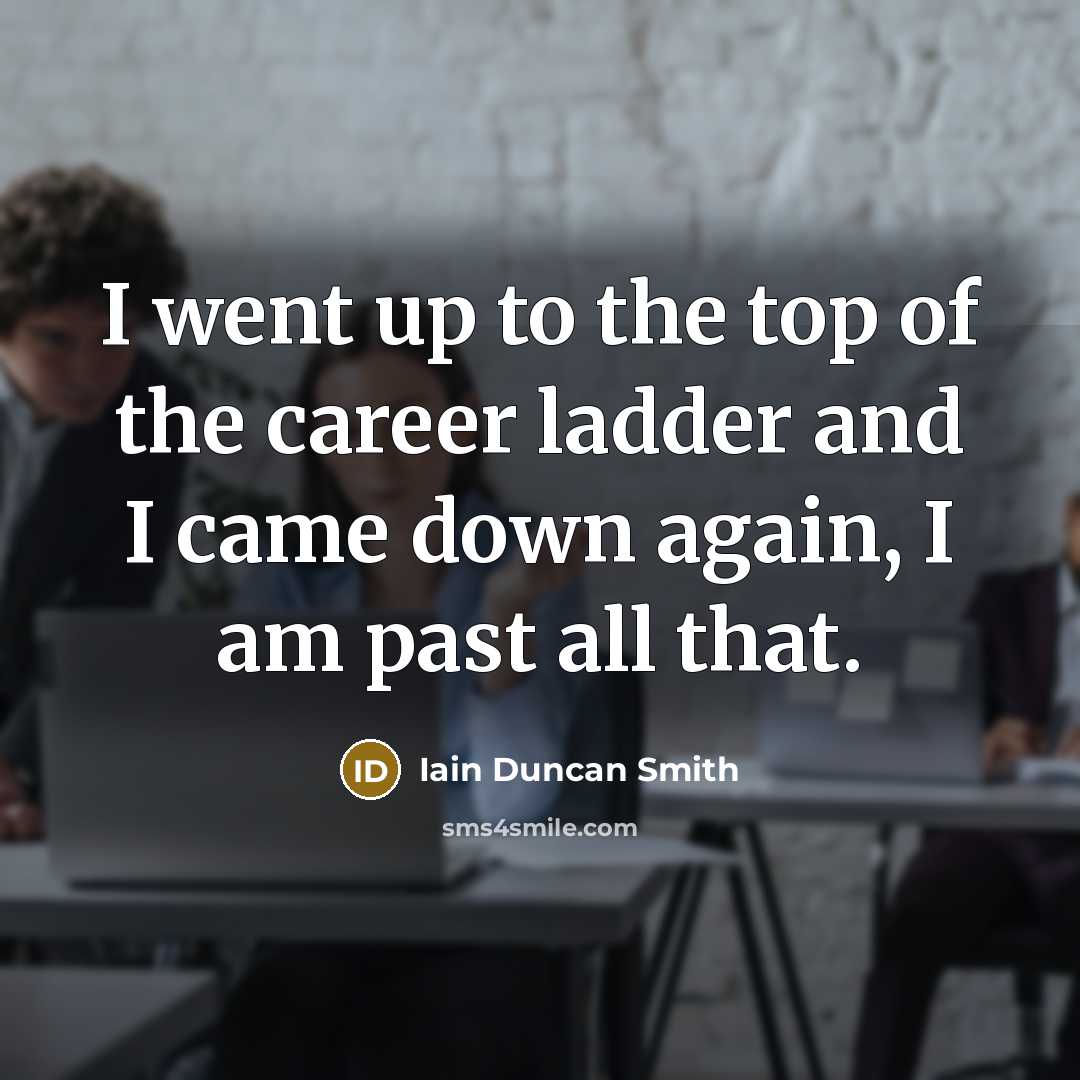 “I went up to the top of the career ladder…” quote by Iain Duncan Smith