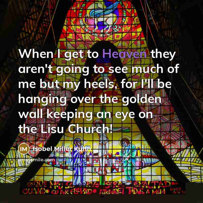 “When I get to Heaven they aren't going to see…” quote by Isobel Miller Kuhn