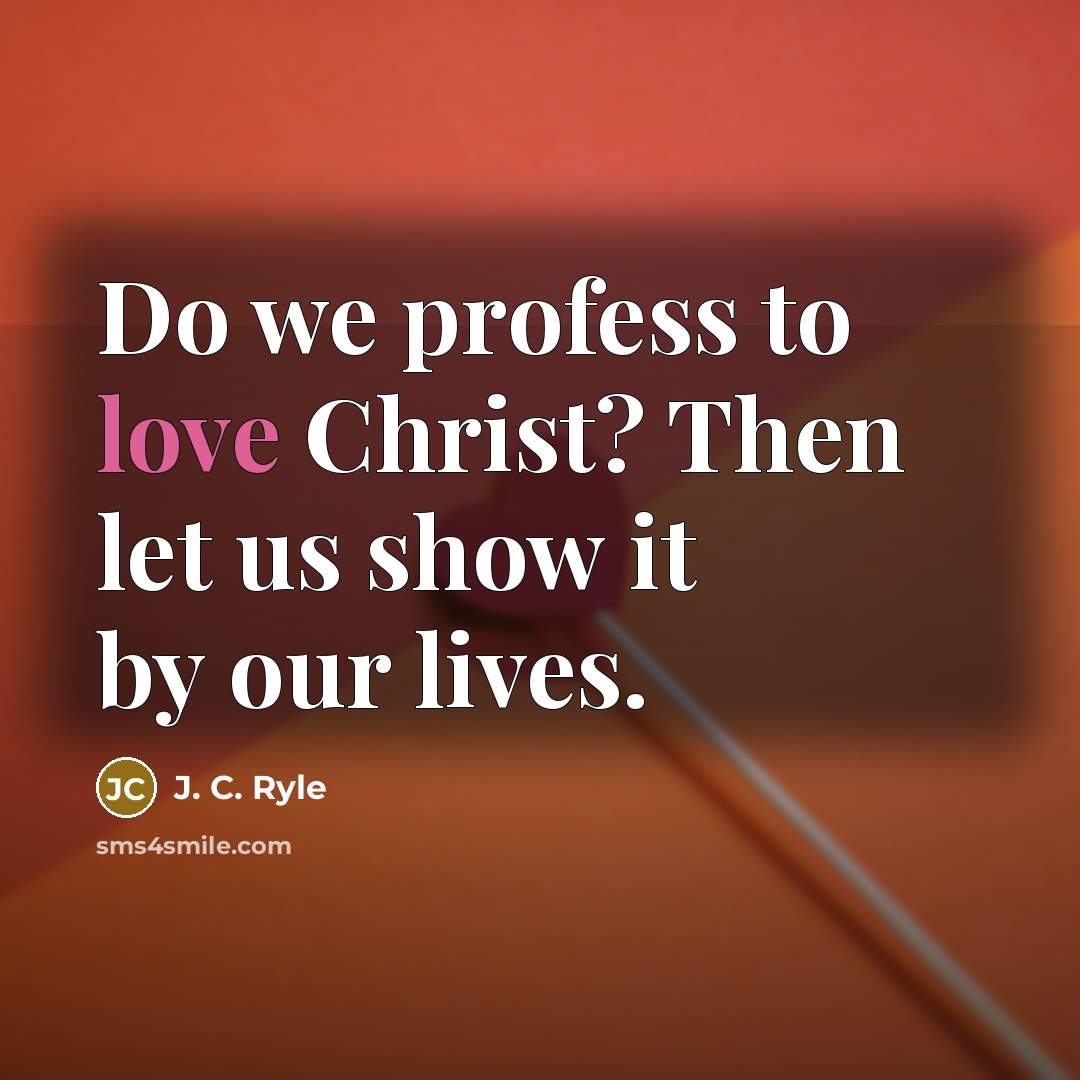 “Do we profess to love Christ? Then let us show…” quote by J. C. Ryle