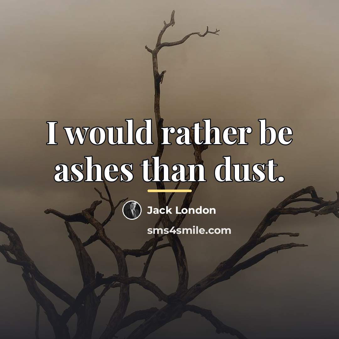 “I would rather be ashes than dust.…” quote by Jack London