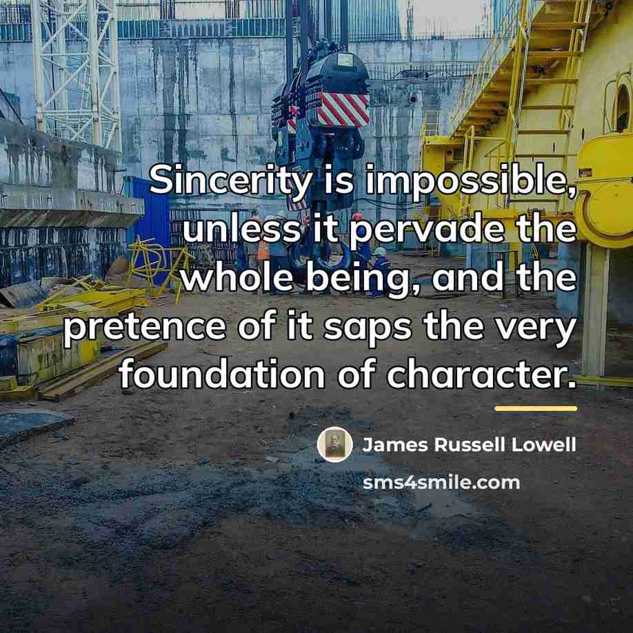 “Sincerity is impossible, unless it pervade the whole being, and…” quote by James Russell Lowell