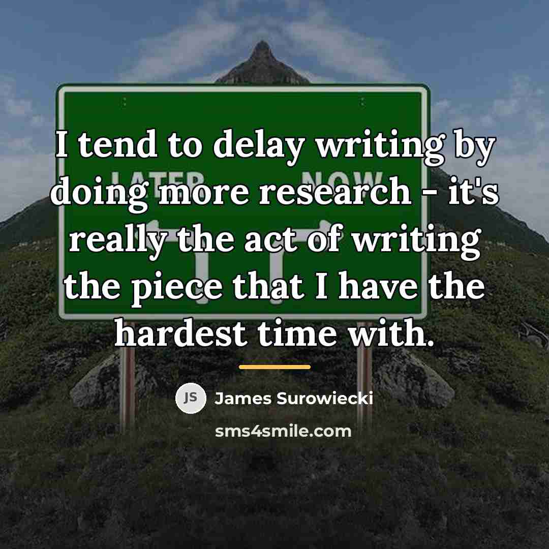 “I tend to delay writing by doing more research -…” quote by James Surowiecki