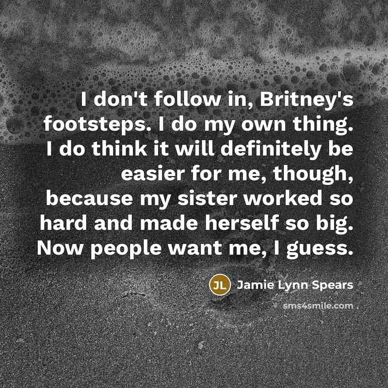“I don't follow in, Britney's footsteps. I do my own…” quote by Jamie Lynn Spears