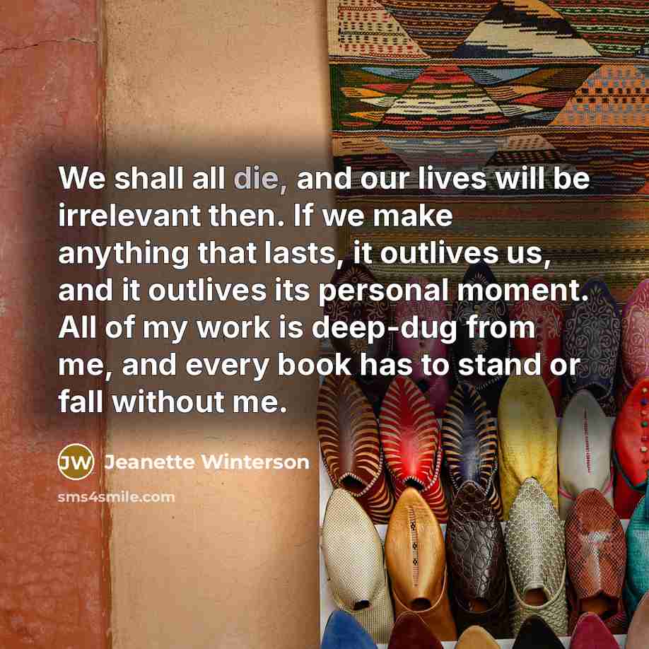 “We shall all die, and our lives will be irrelevant…” quote by Jeanette Winterson