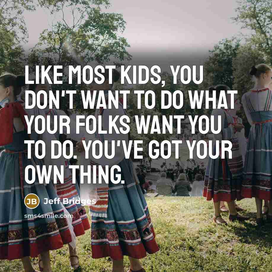 “Like most kids, you don't want to do what your…” quote by Jeff Bridges