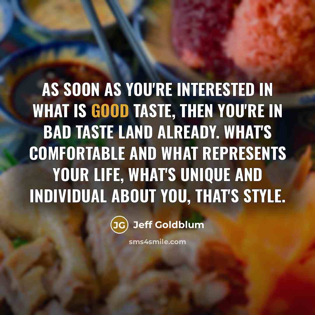 “As soon as you're interested in what is good taste,…” quote by Jeff Goldblum