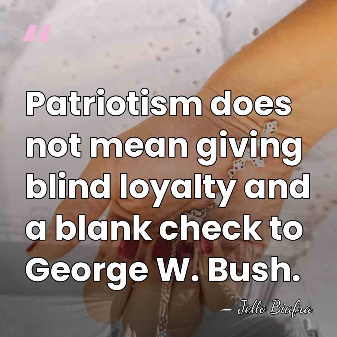 Patriotism does not mean giving blind loyalty and a blank check to&hellip; - Jello Biafra