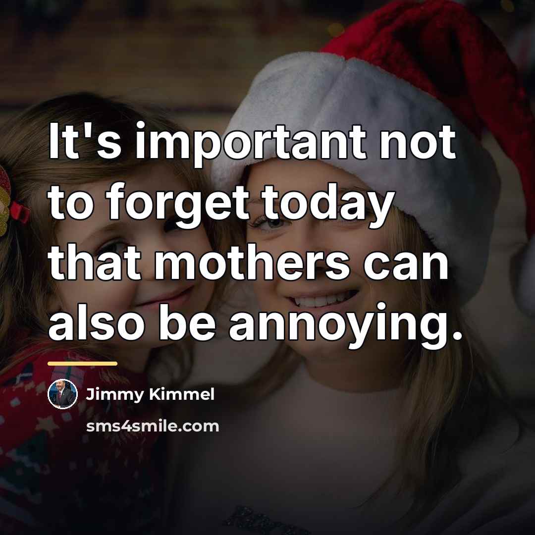 “It's important not to forget today that mothers can also…” quote by Jimmy Kimmel