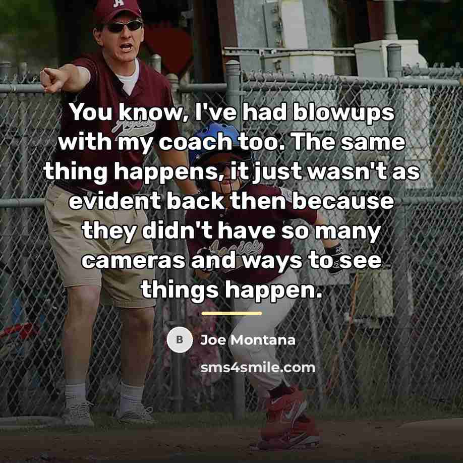 “You know, I've had blowups with my coach too. The…” quote by Joe Montana
