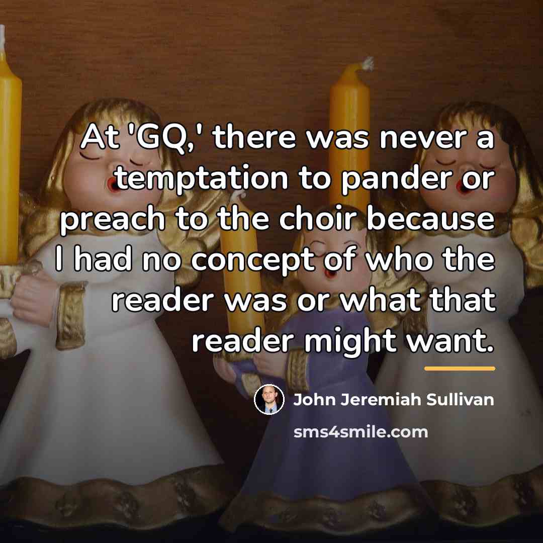 “At 'GQ,' there was never a temptation to pander or…” quote by John Jeremiah Sullivan