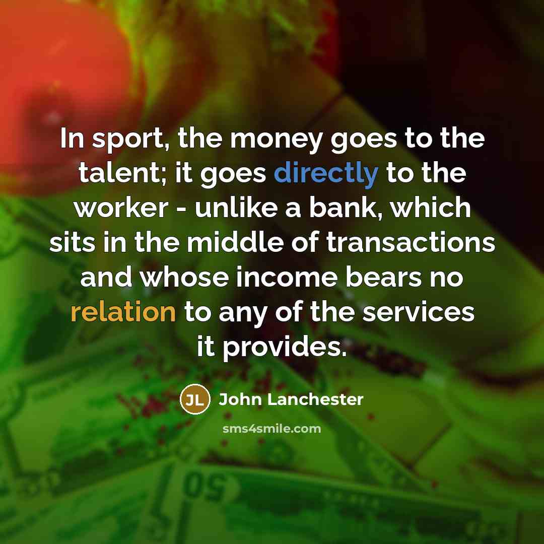 “In sport, the money goes to the talent; it goes…” quote by John Lanchester