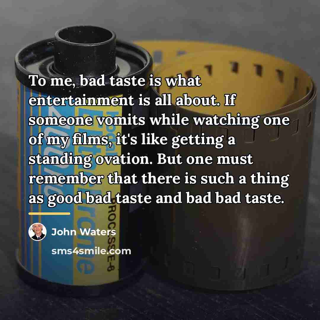 “To me, bad taste is what entertainment is all about.…” quote by John Waters