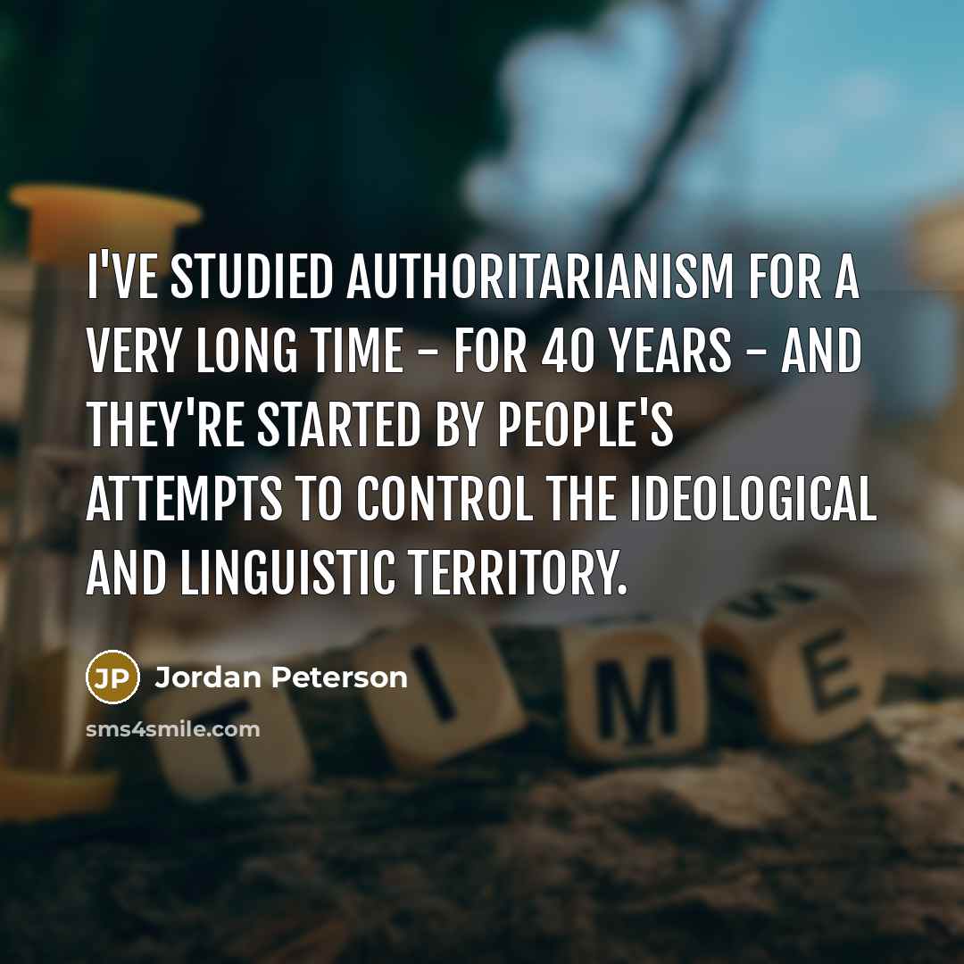 “I've studied authoritarianism for a very long time - for…” quote by Jordan Peterson