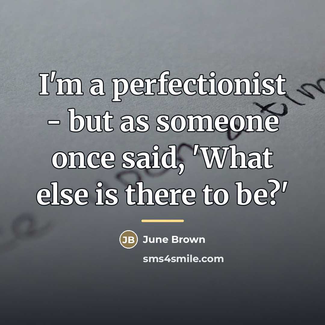 “I'm a perfectionist - but as someone once said, 'What…” quote by June Brown