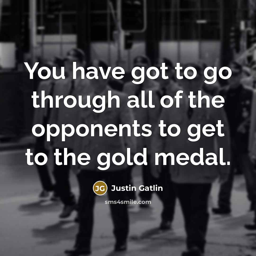 “You have got to go through all of the opponents…” quote by Justin Gatlin
