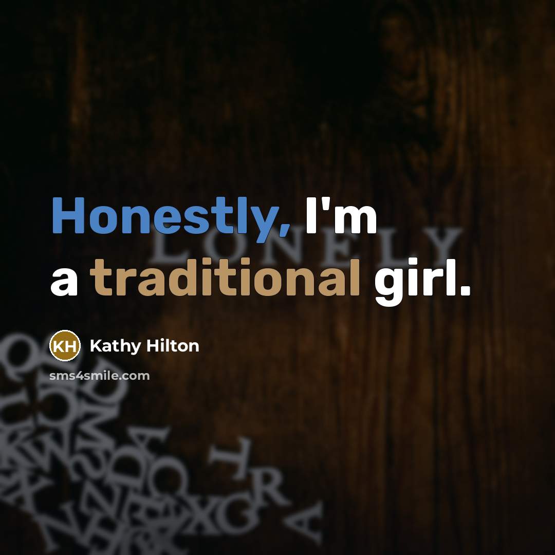 “Honestly, I'm a traditional girl.…” quote by Kathy Hilton