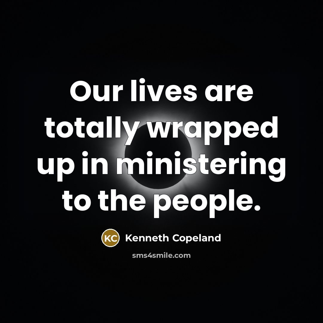 “Our lives are totally wrapped up in ministering to the…” quote by Kenneth Copeland