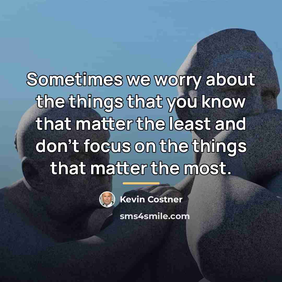 “Sometimes we worry about the things that you know that…” quote by Kevin Costner