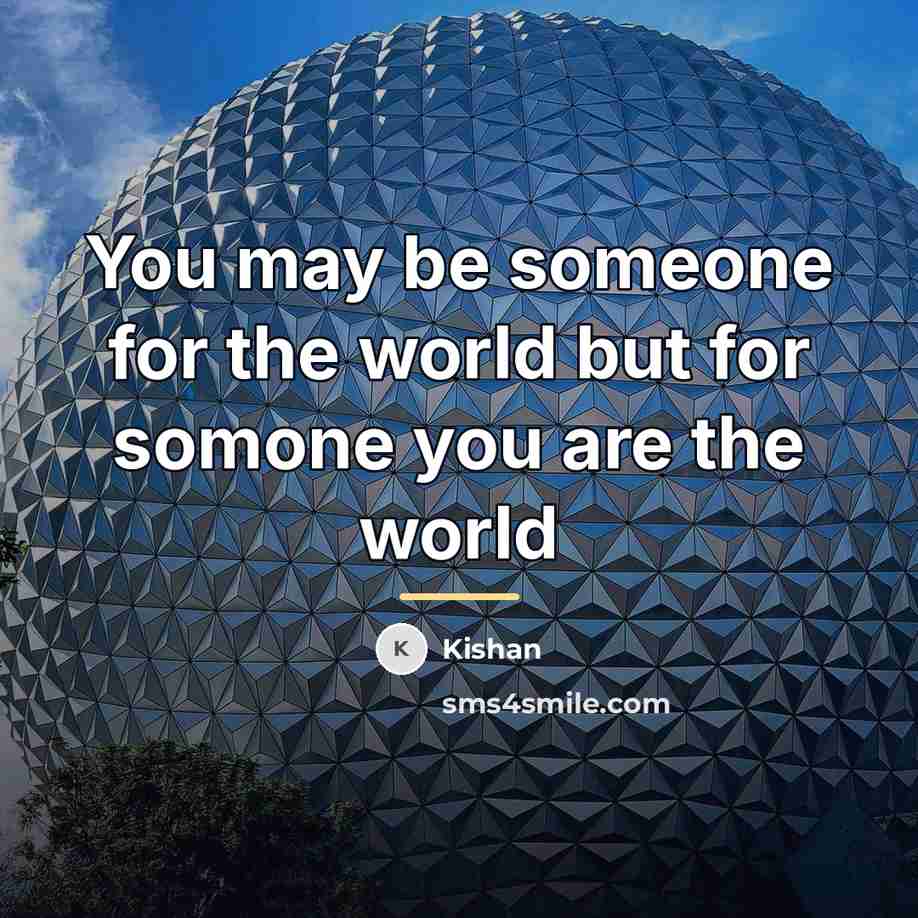 “You may be someone for the world but for somone…” quote by Kishan