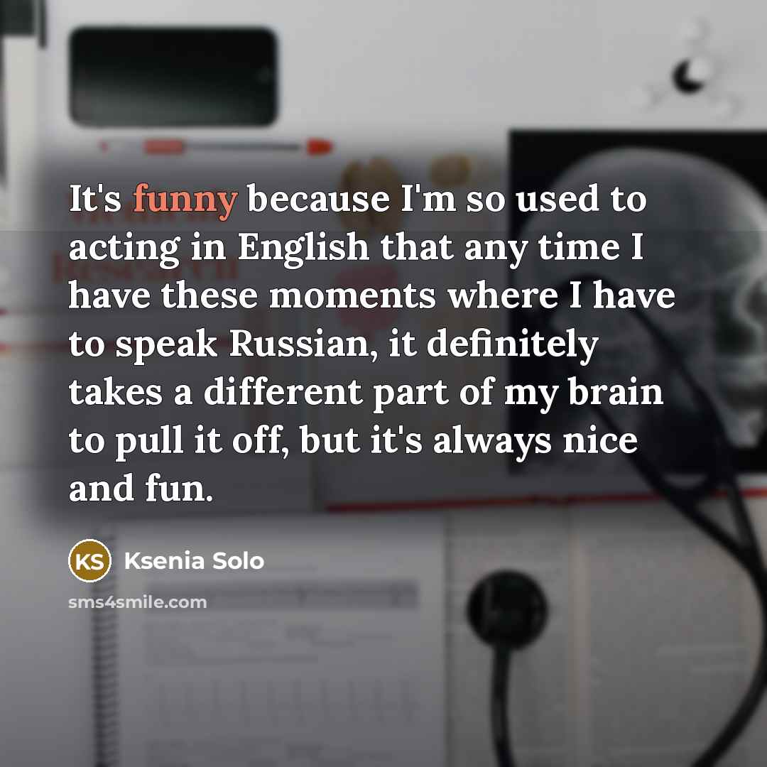 “It's funny because I'm so used to acting in English…” quote by Ksenia Solo