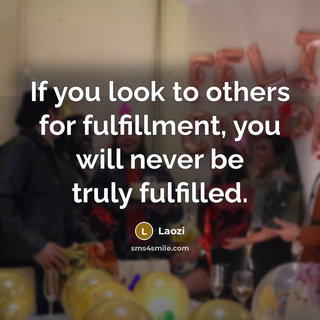 “If you look to others for fulfillment, you will never…” quote by Laozi