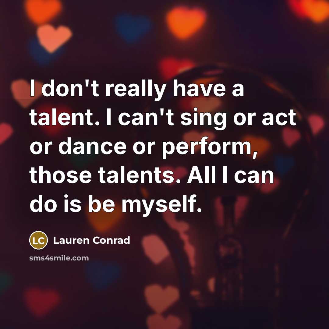 “I don't really have a talent. I can't sing or…” quote by Lauren Conrad