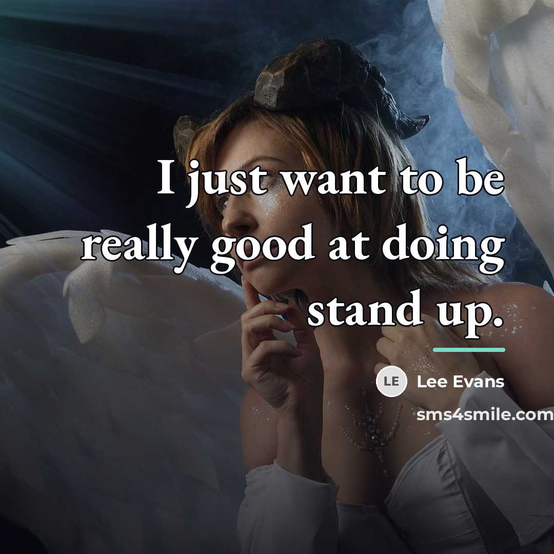 “I just want to be really good at doing stand…” quote by Lee Evans