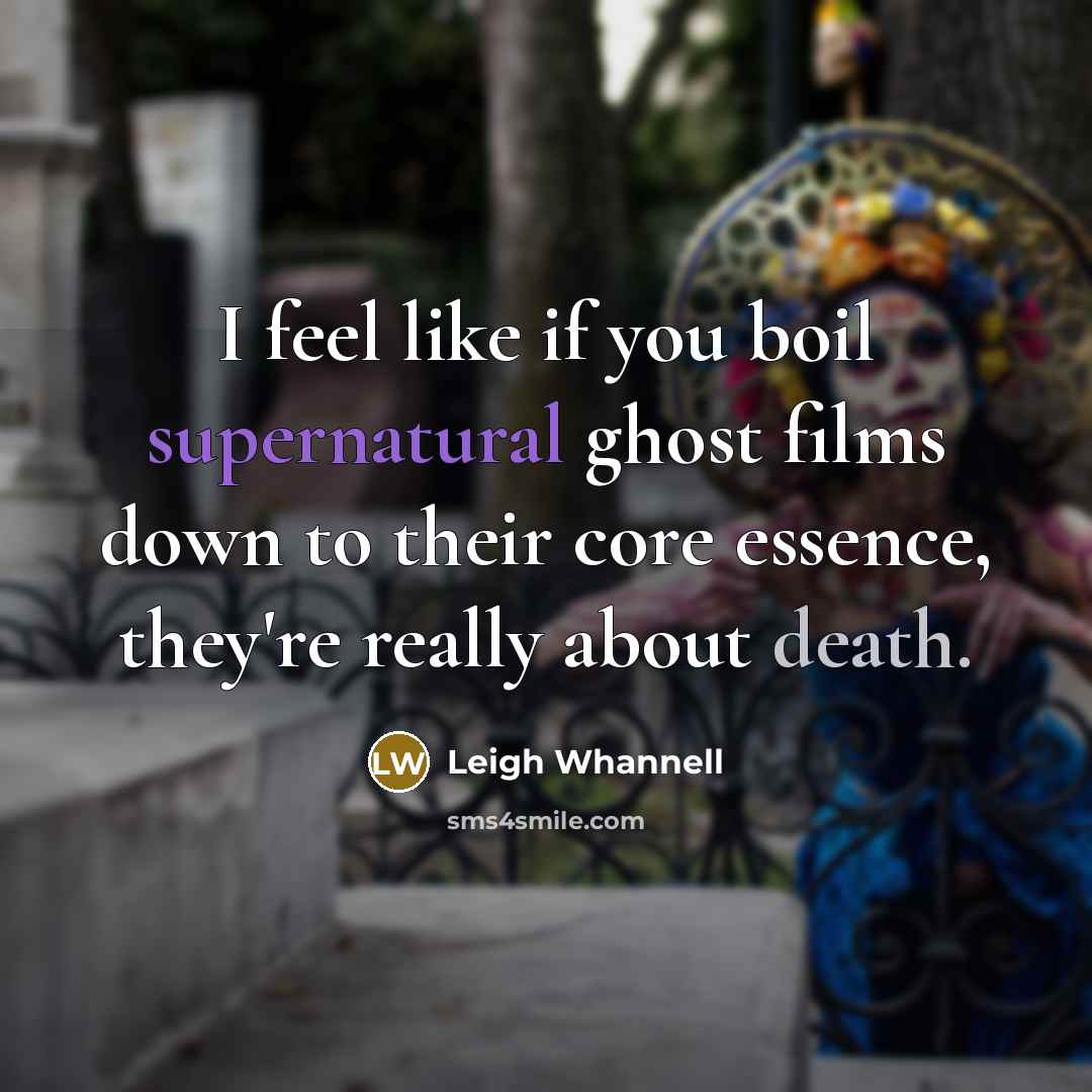 “I feel like if you boil supernatural ghost films down…” quote by Leigh Whannell