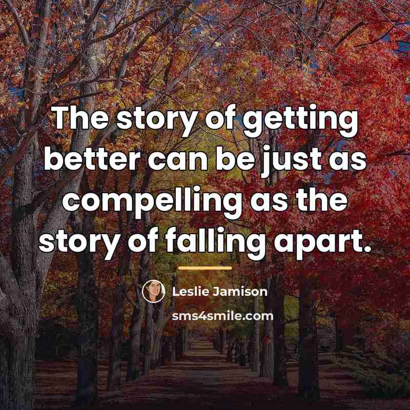 “The story of getting better can be just as compelling…” quote by Leslie Jamison
