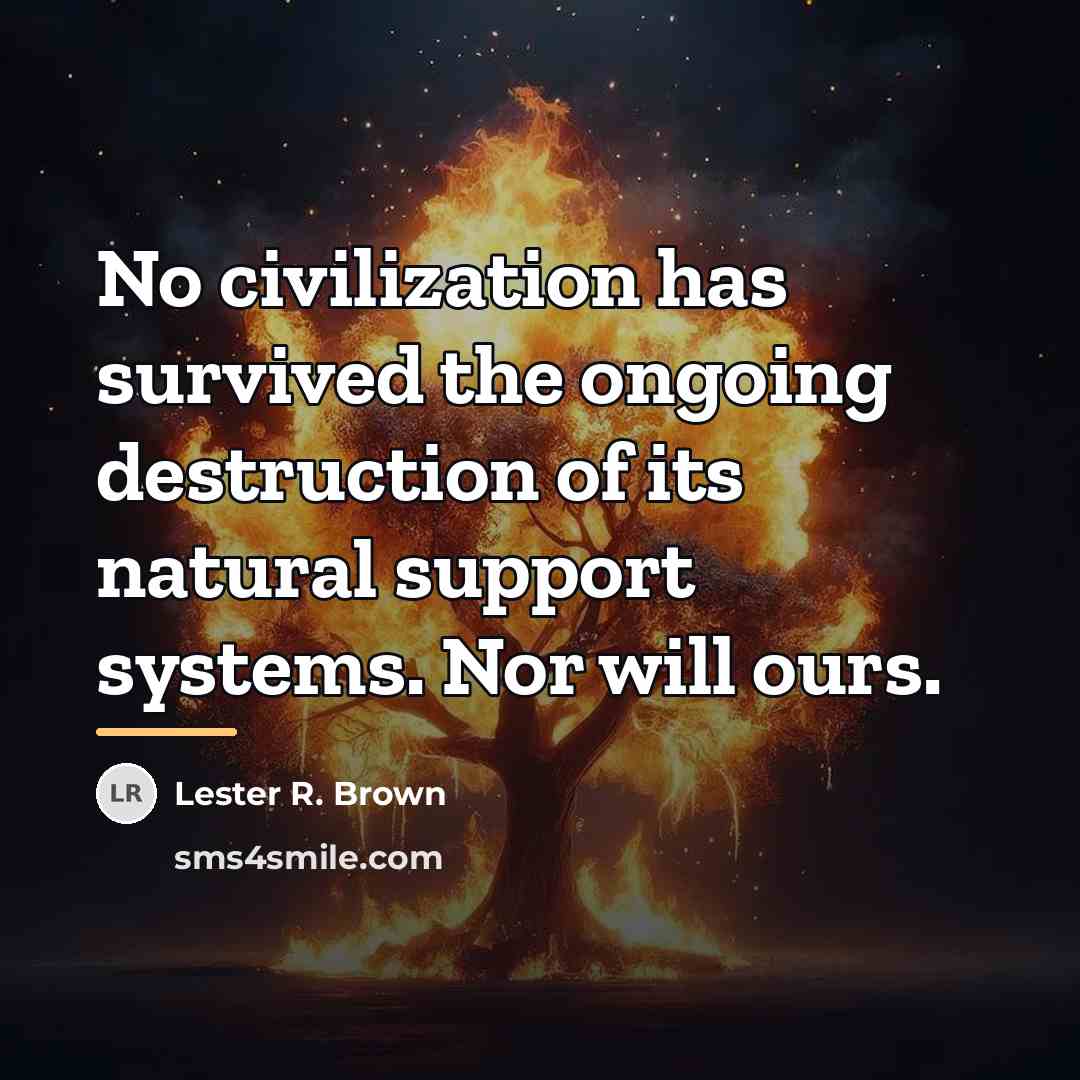 “No civilization has survived the ongoing destruction of its natural…” quote by Lester R. Brown