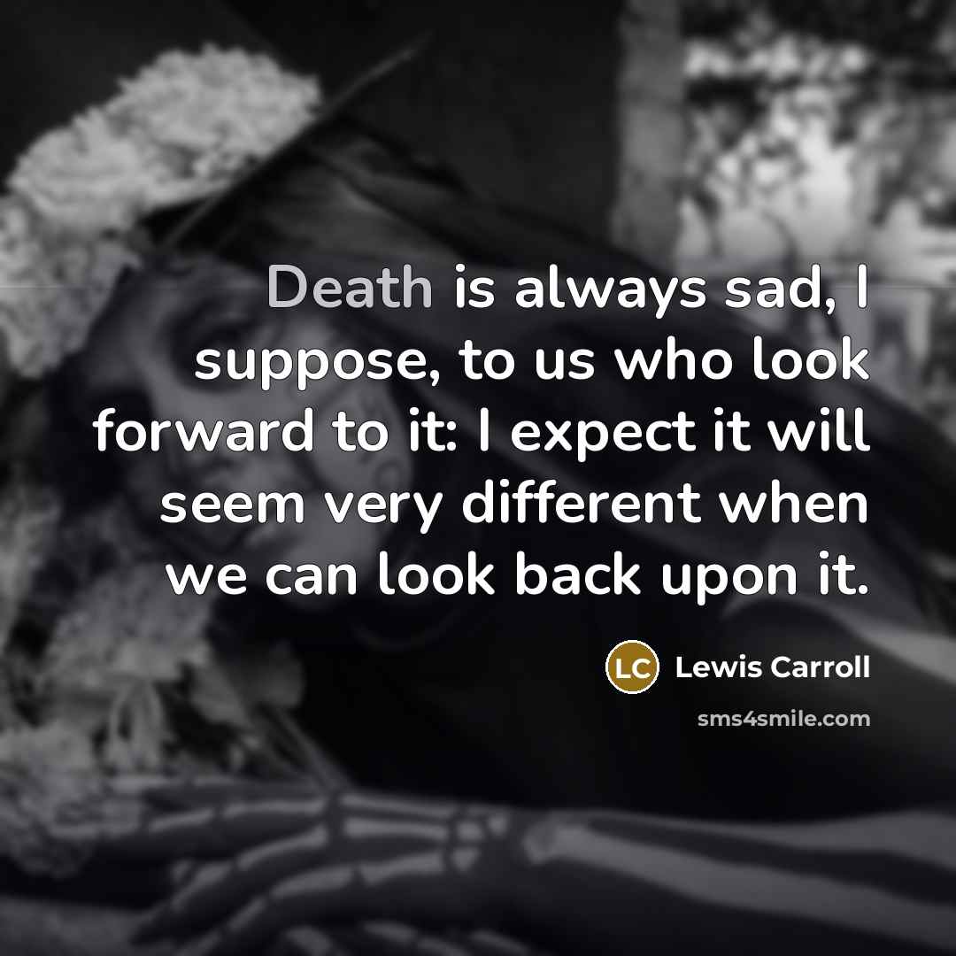 “Death is always sad, I suppose, to us who look…” quote by Lewis Carroll