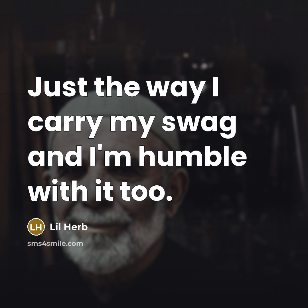 “Just the way I carry my swag and I'm humble with it too.” quote by Lil Herb