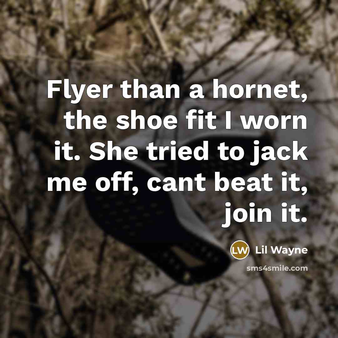 “Flyer than a hornet, the shoe fit I worn it.…” quote by Lil Wayne