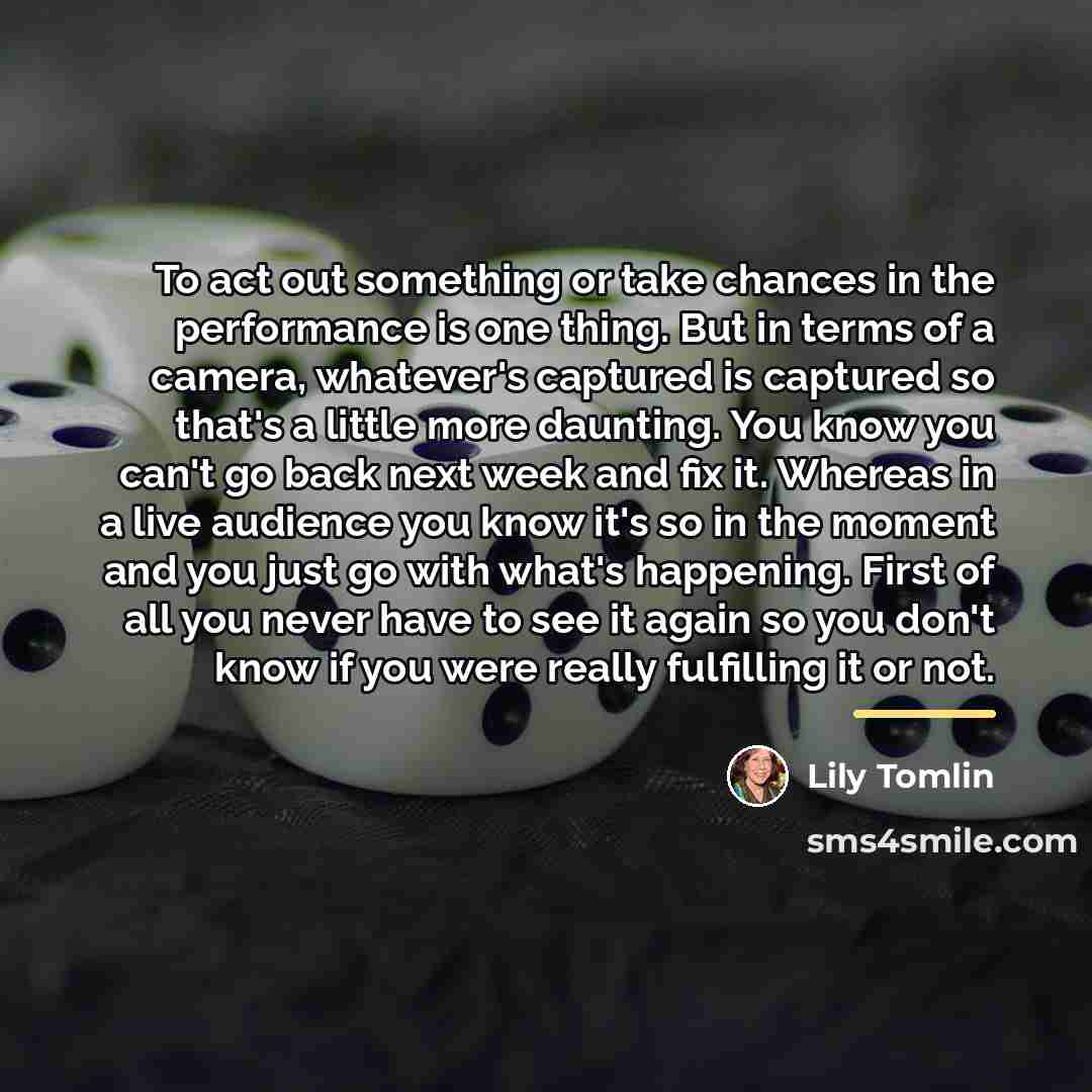 “To act out something or take chances in the performance…” quote by Lily Tomlin
